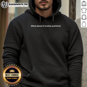 Alternative view of Funny What About 5 Inches And Kind T-Shirt