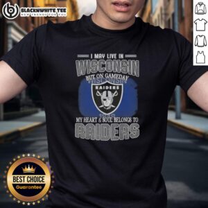 Good I May Live In Wisconsin But On Gameday My Heart And Soul Belongs To Raiders T-Shirt