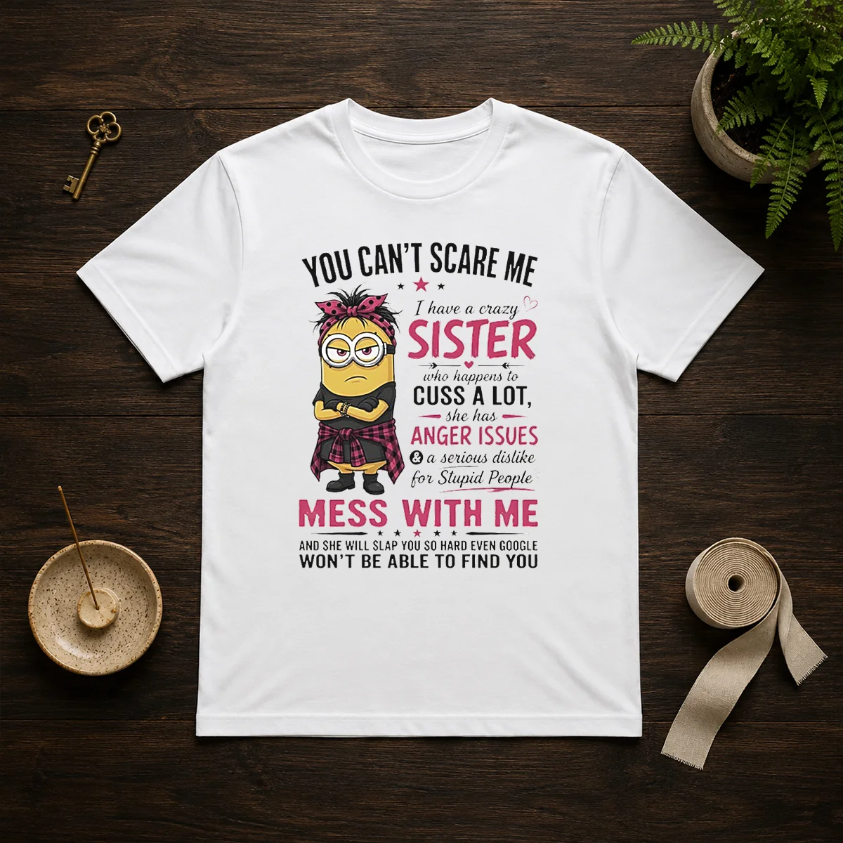 Premium Minion You Cant Scare Me I Have A Crazy B Sister WHO Happens To Cuss A Lot She Has Anger I Shirt