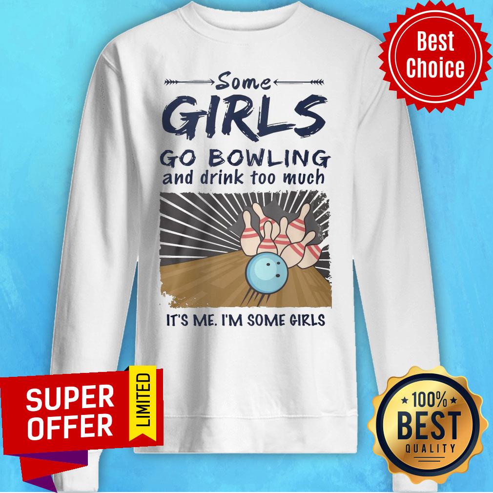 Premium Some Girls Go Bowling And Drink Too Much It's Me I'm Some Girls Shirt - Image 5