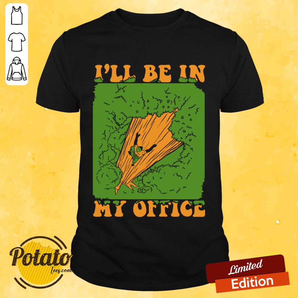 I'll Be In My Office Logger Lumberjack Tree Climbing Arborist Shirt
