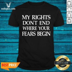 Lovely My Rights Don'T End Where Your Fears Begin Shirt
