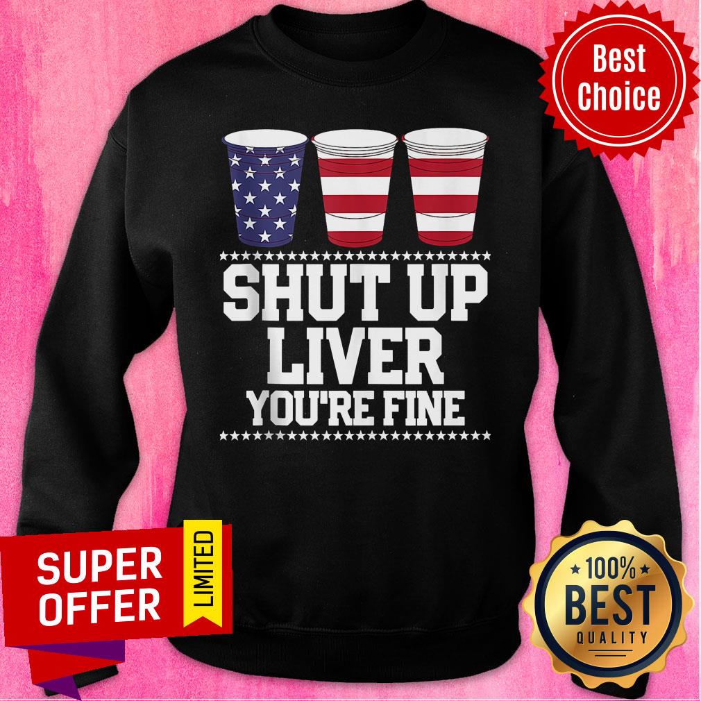 American Flag Shut Up Liver You're Fine Shirt - Image 2