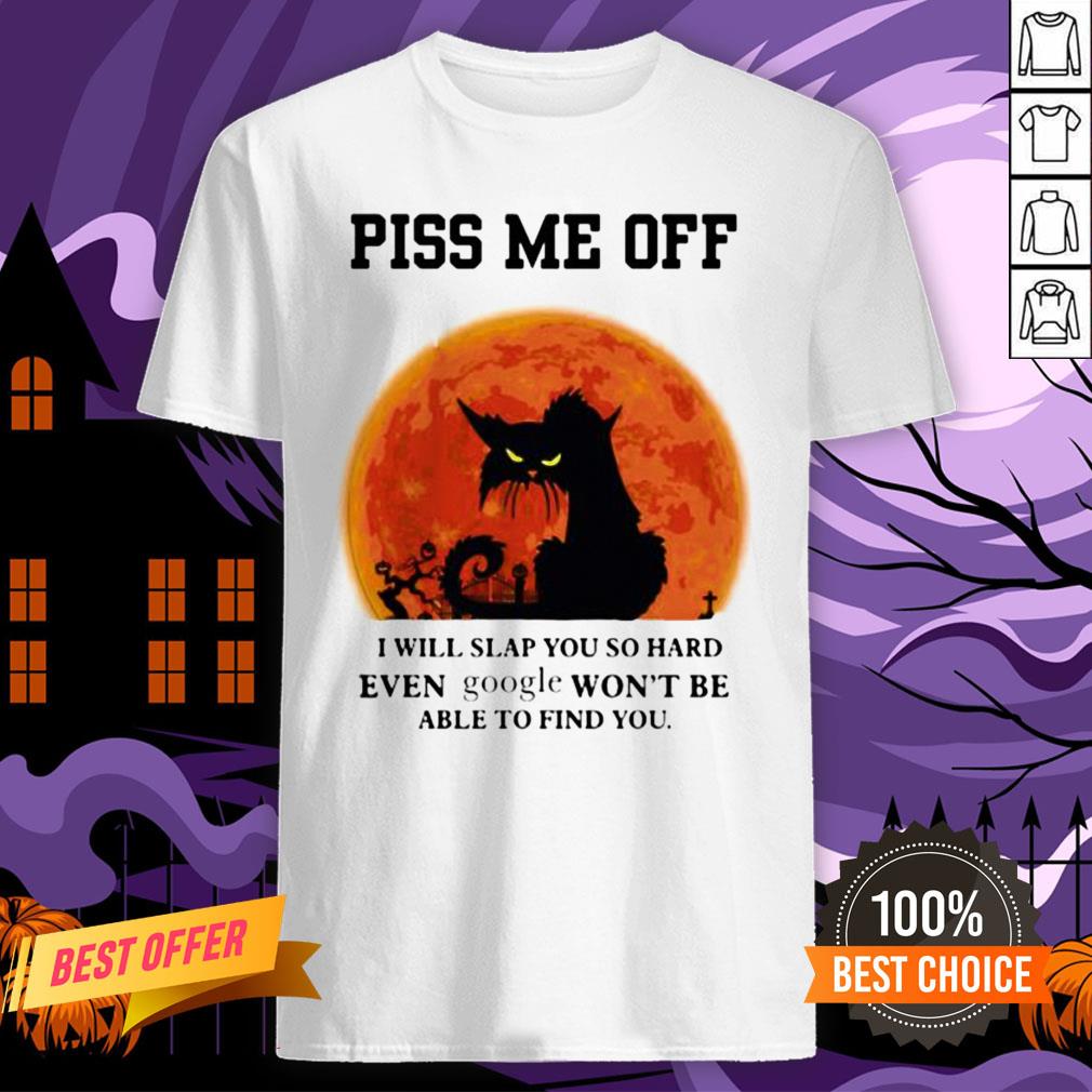 Halloween Black Cat Piss Me Off I Will Slap You So Hand Even Google Won't Be Able To Find You Shirt