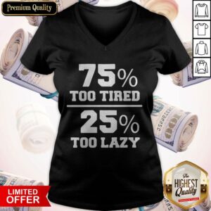Alternative view of 75% Too Tired 25% Too Lazy Lazy Naps Lounging Shirt