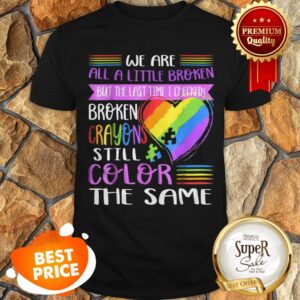 Nice Broken Crayons Still Color The Same Autism Mom Gift Shirt