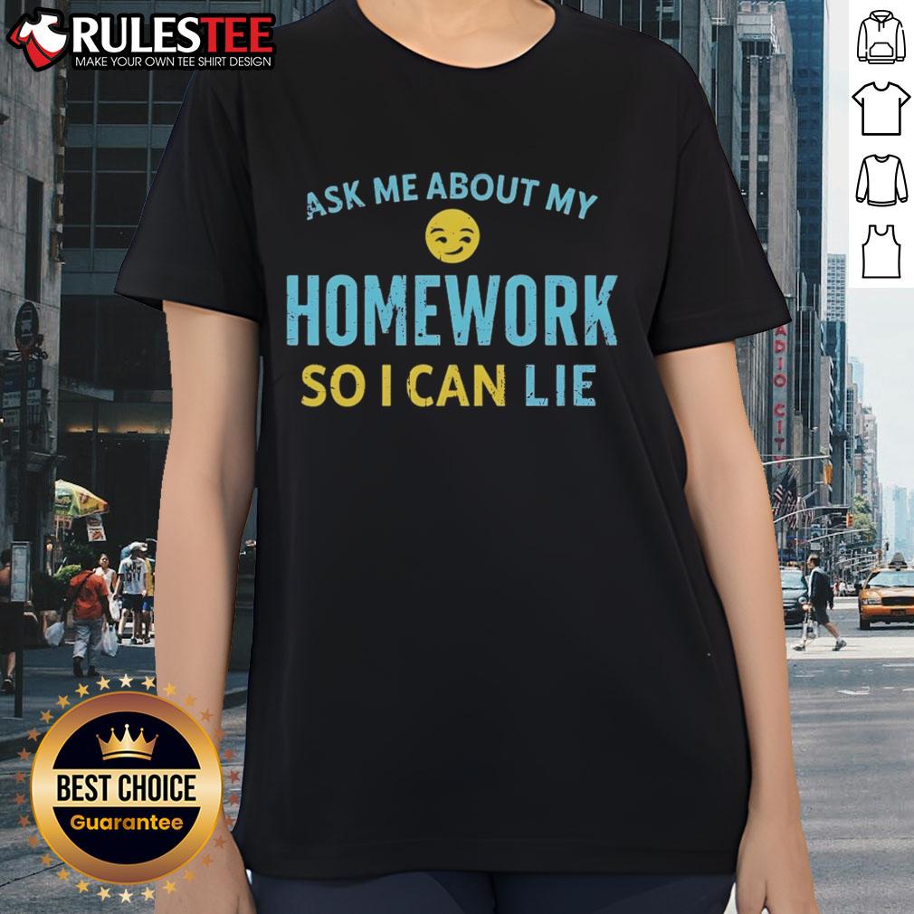Good Ask Me About My Homework So I Can Lie T-Shirt - Image 3
