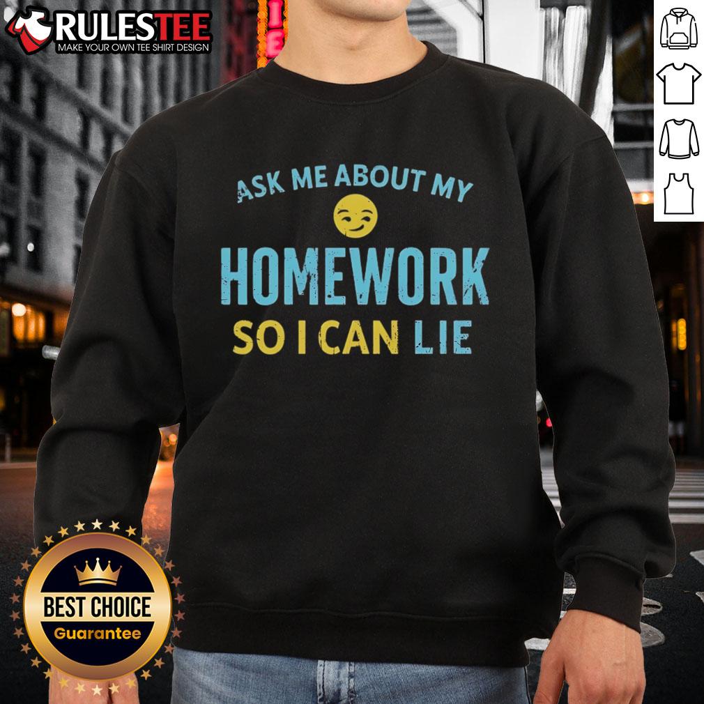 Good Ask Me About My Homework So I Can Lie T-Shirt - Image 5