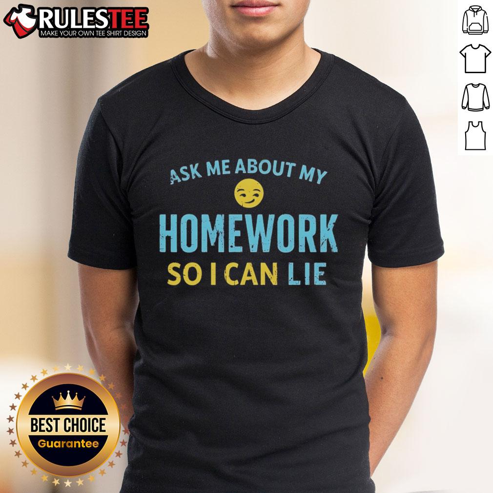 Good Ask Me About My Homework So I Can Lie T-Shirt