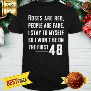 Roses Are Red People Are Fake I Stay To Myself 48 Shirt