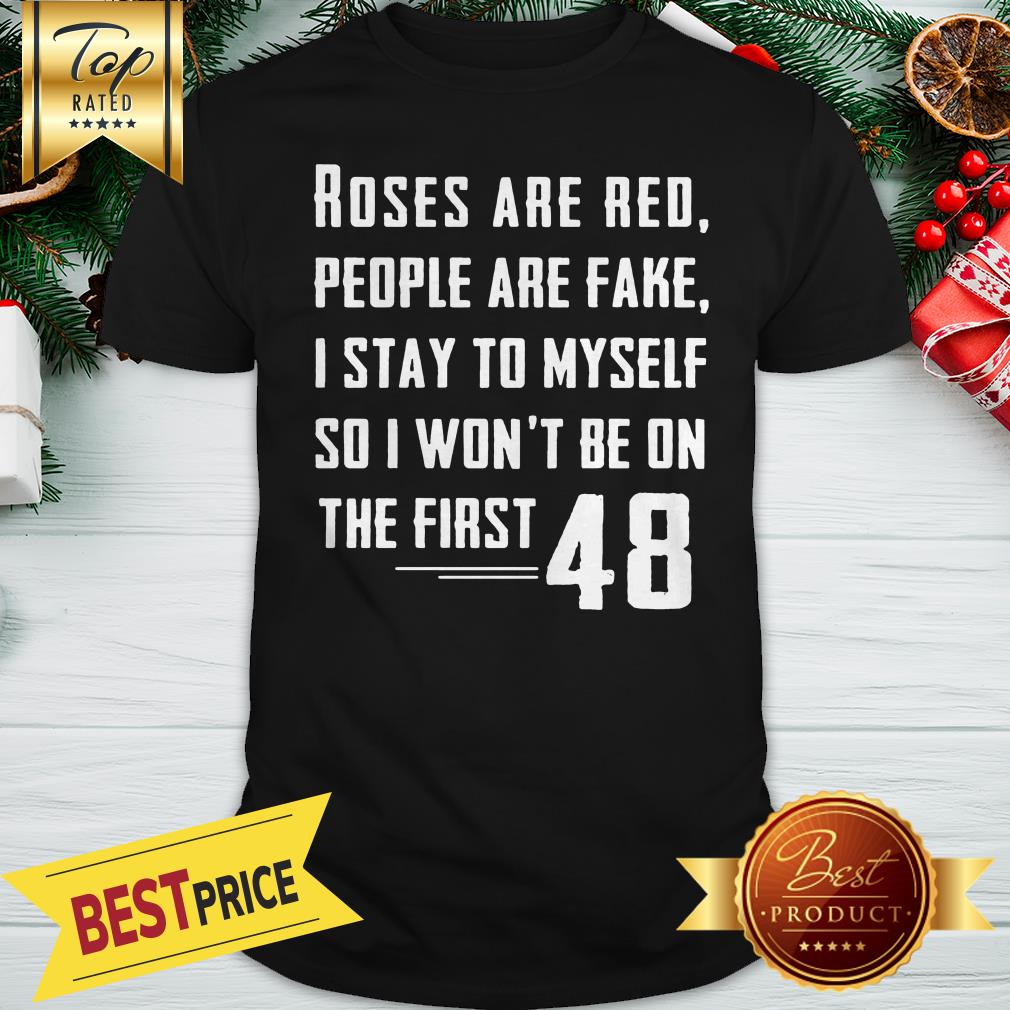 Roses Are Red People Are Fake I Stay To Myself 48 Shirt