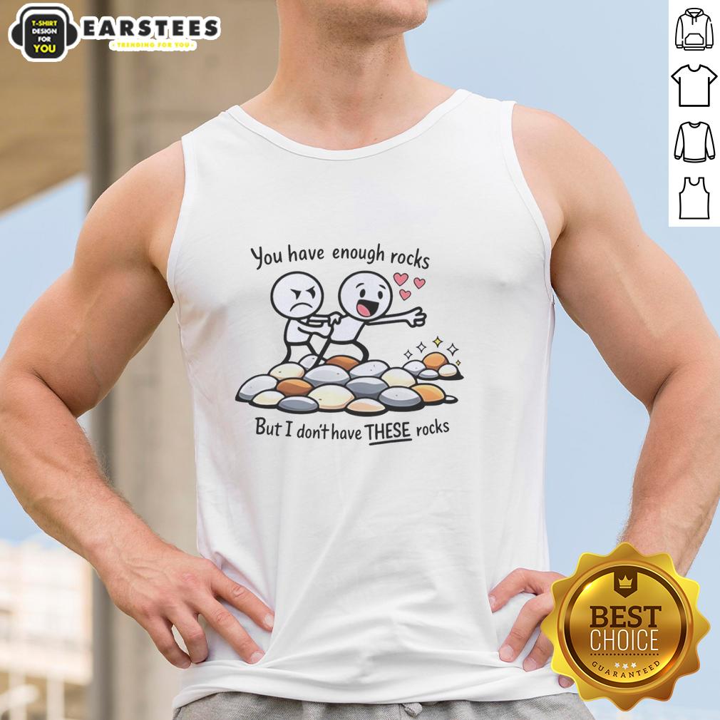 Nice You Have Enough Rocks But I Don't Have These Rocks Shirt - Image 4