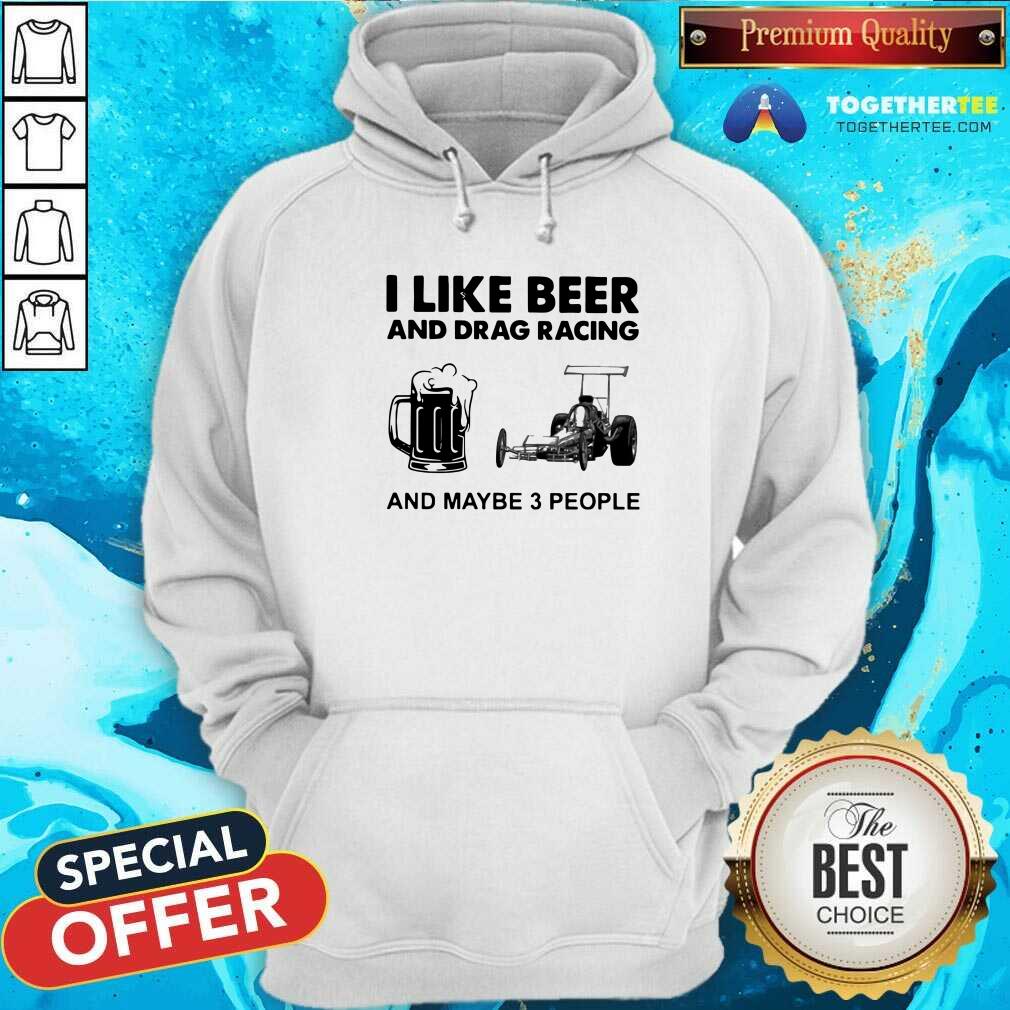 Funny I Like Beer Drag Racing And Maybe 3 People Shirt - Image 5