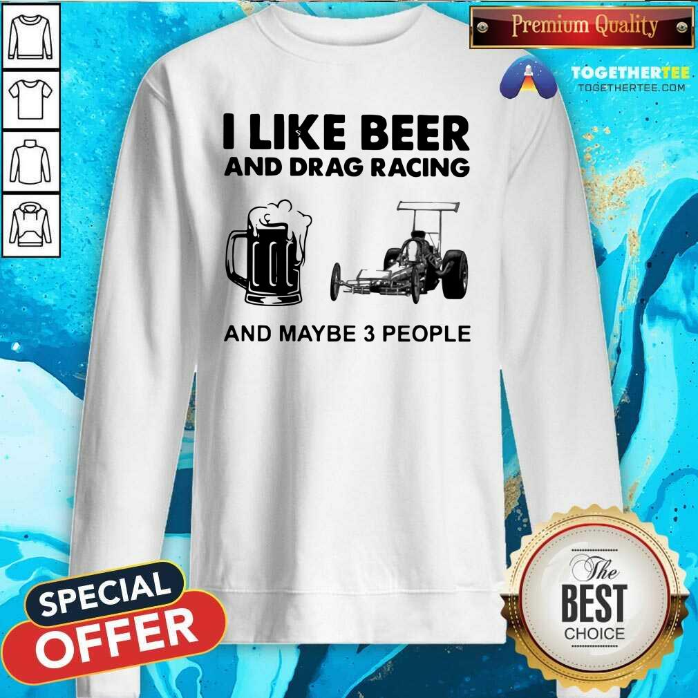 Funny I Like Beer Drag Racing And Maybe 3 People Shirt - Image 4