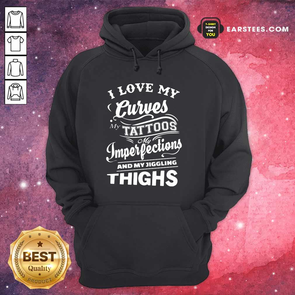 I Love My Curves My Tattoos My Imperfections And My Jiggling Thighs Shirt - Image 3
