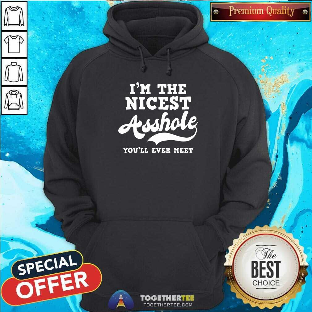 Pretty I Am The Nicest Asshole You Will Ever Meet Shirt - Image 5