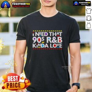 Hot I Need That 90s R&B Kinda Love T-Shirt