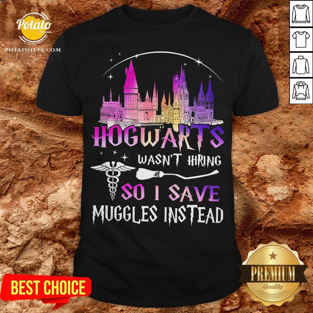 Hogwarts Wasn't Hiring So I Save Muggles Instead Shirt
