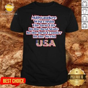 Awesome Milwaukee Washington The Best City In The Best State In The Best Country In The World USA Shirt