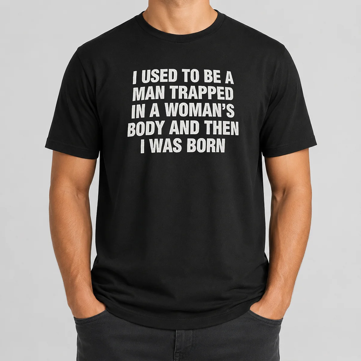 Hot I Used To Be A Man Trapped In Woman Body And Then Was Born Shirt