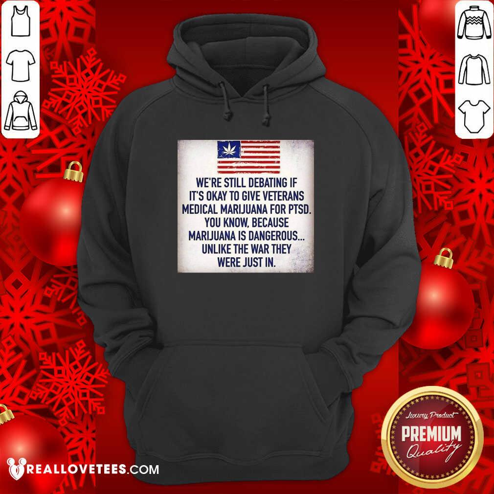 So We Still Debating If It’s Okay To Give Veterans Medical Marijuana For Ptsd You Know Shirt - Image 4