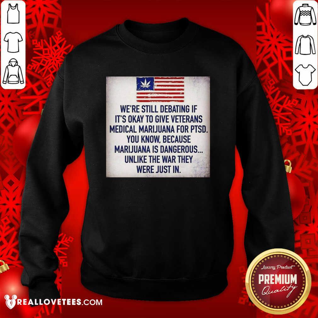 So We Still Debating If It’s Okay To Give Veterans Medical Marijuana For Ptsd You Know Shirt - Image 3