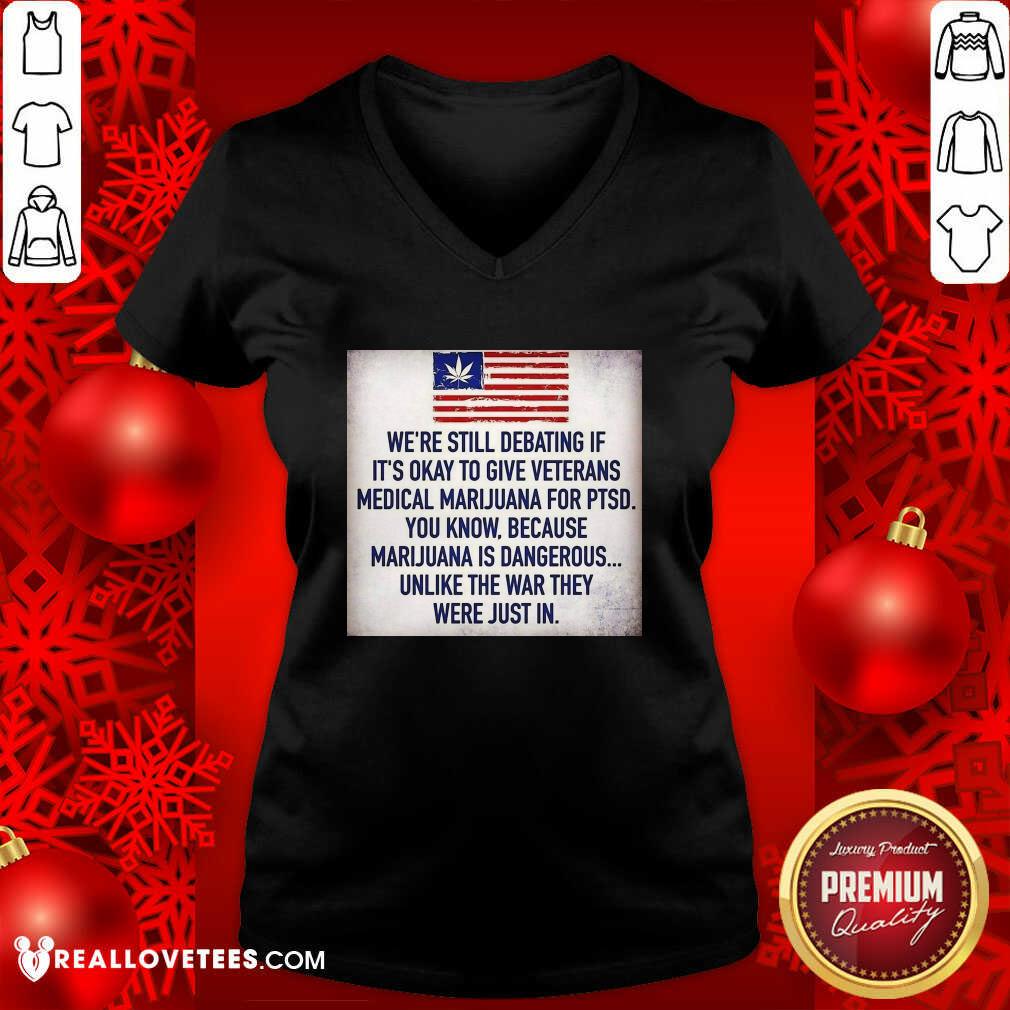So We Still Debating If It’s Okay To Give Veterans Medical Marijuana For Ptsd You Know Shirt - Image 5