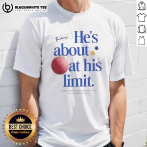 Awesome The Chair Company He's About At His Limit I Happen To Know A Guy Who’s At His Limit T-Shirt