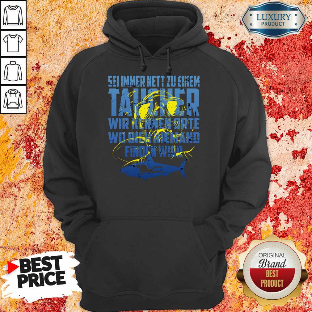 Sei Immer Nett Zu Einem Taucher Wir Kennen Die Orte Wo Dich Niemand Finden Wird Shirt - Image 4