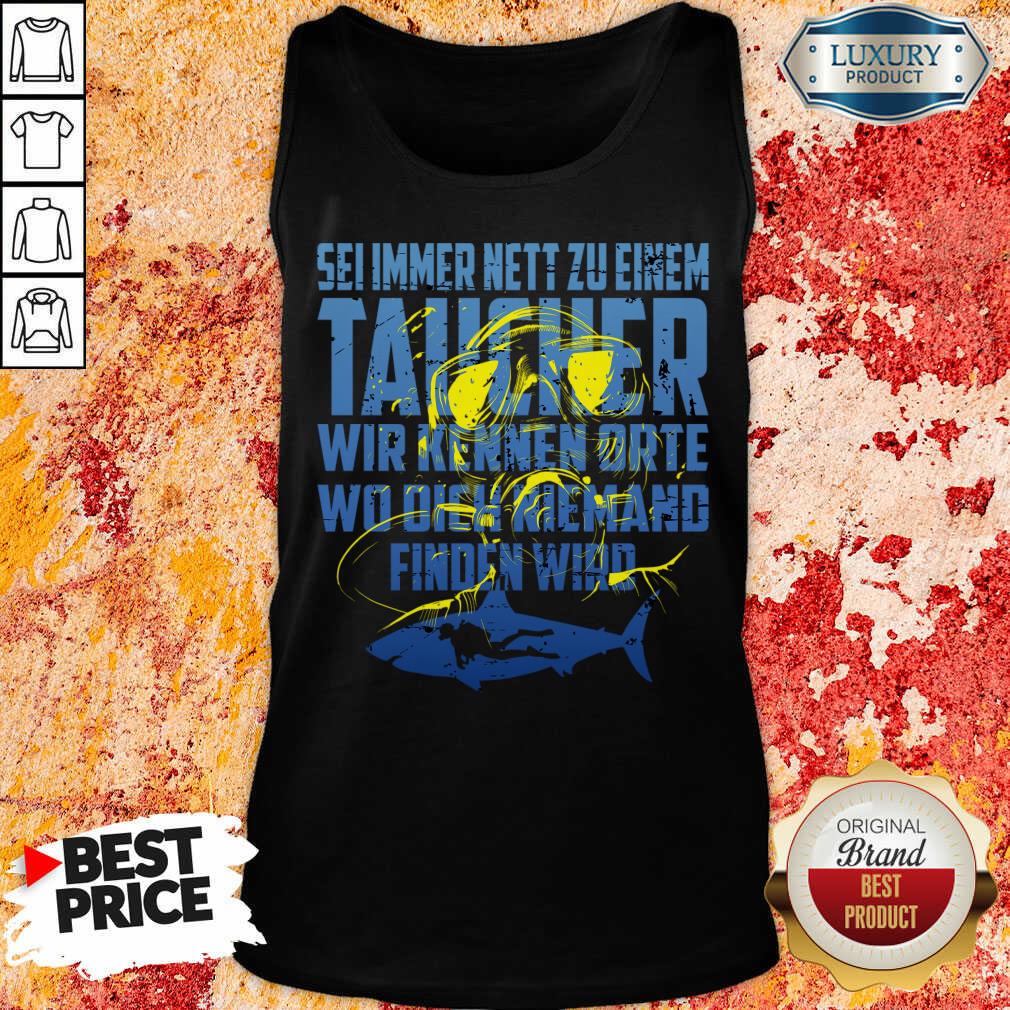 Sei Immer Nett Zu Einem Taucher Wir Kennen Die Orte Wo Dich Niemand Finden Wird Shirt - Image 2