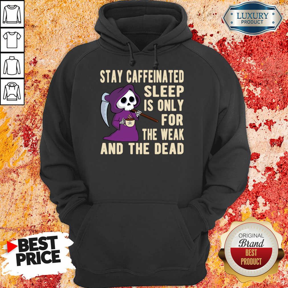 Stay Caffeinated Sleep Is Only For The Weak And The Dead Shirt - Image 5