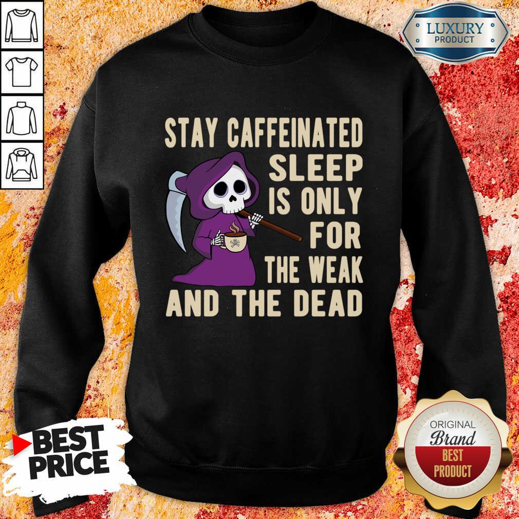 Stay Caffeinated Sleep Is Only For The Weak And The Dead Shirt - Image 4