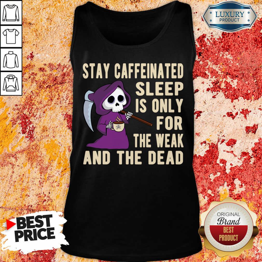Stay Caffeinated Sleep Is Only For The Weak And The Dead Shirt - Image 3