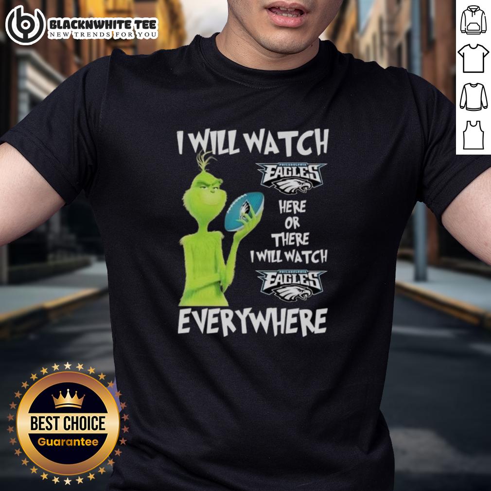 Hot Grinch I Will Watch Philadelphia Eagles Here Or There I Will Watch Philadelphia Eagles Everywhere T-Shirt