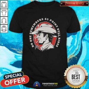 Nice No One Remembers 85 Point Bull Rides T-Shirt