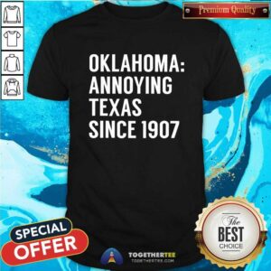 Nice Oklahoma Annoying Texas Since 1907 T-Shirt