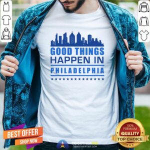 Good Things Happen In Philadelphia Skyscrapers Skyline Philly Fans Shirt