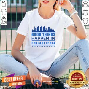 Alternative view of Good Things Happen In Philadelphia Skyscrapers Skyline Philly Fans Shirt