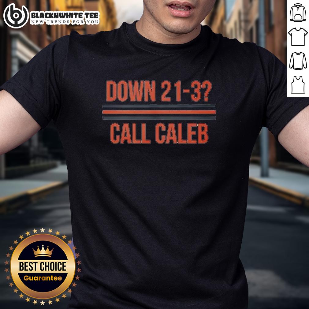 Good Caleb Williams Down 21-3 Call Caleb T-Shirt
