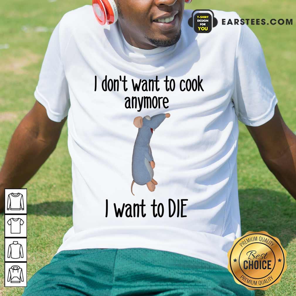 I Don't Want To Cook Anymore I Want To Die Shirt