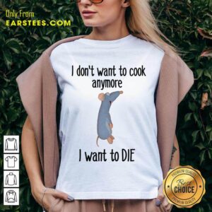 Alternative view of I Don't Want To Cook Anymore I Want To Die Shirt