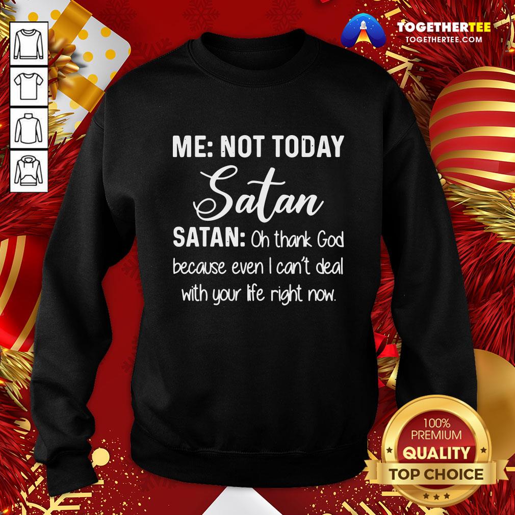 Good Me Not Today Satan Oh Thank God Because Even I Can’t Deal Quote Xmas Shirt - Image 4