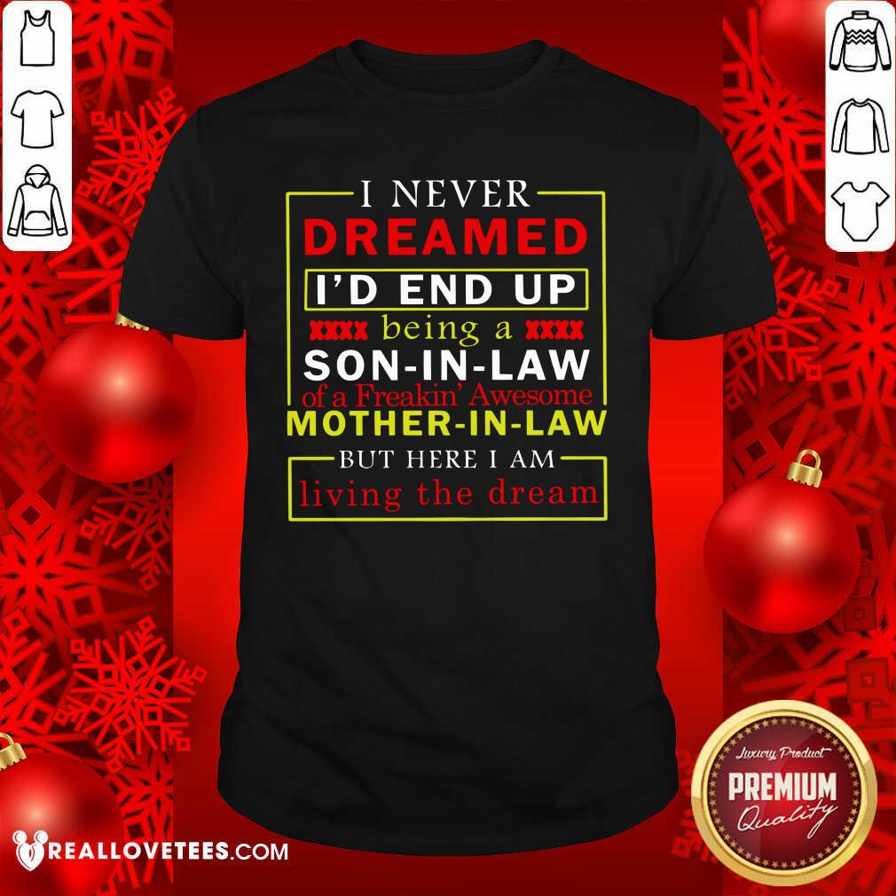 Hot I Never Dreamed I’d End Up Being A Son In Law Mother In Law Living The Dream Shirt