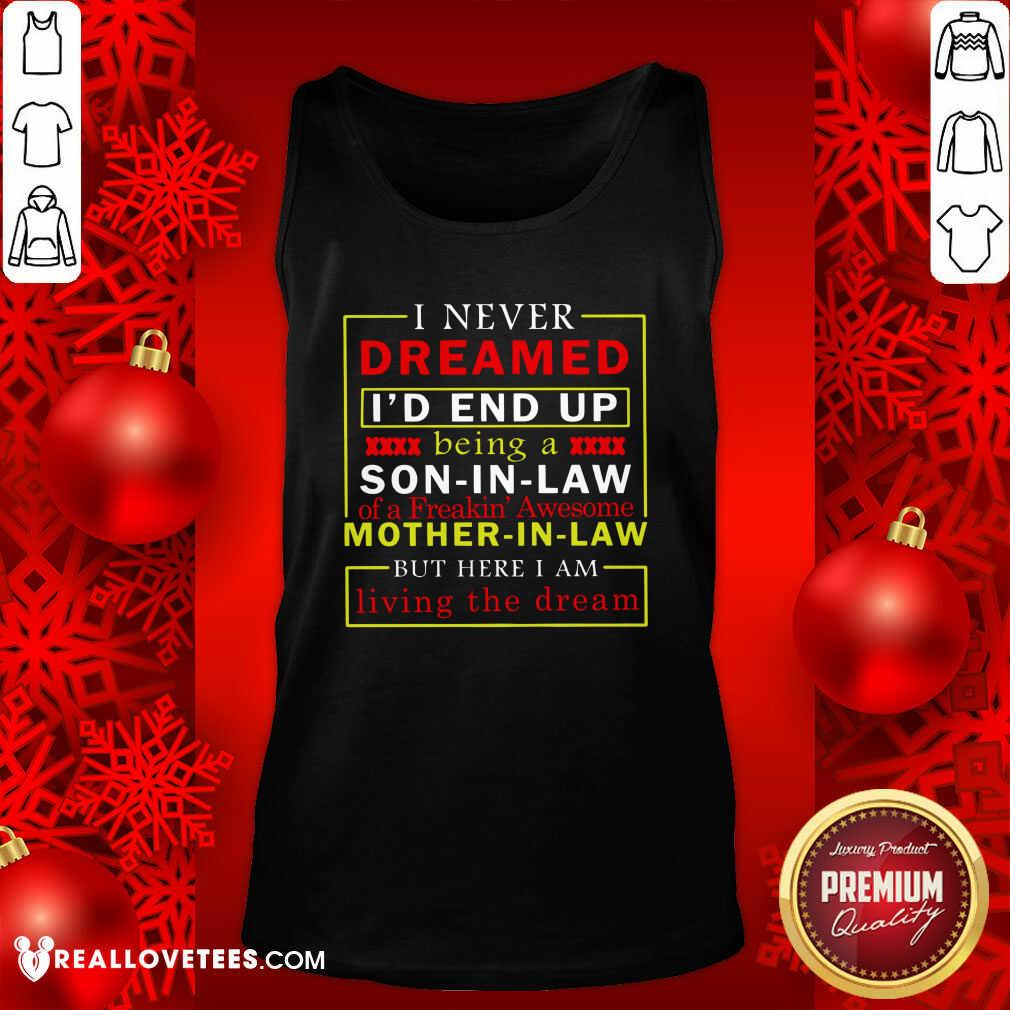 Hot I Never Dreamed I’d End Up Being A Son In Law Mother In Law Living The Dream Shirt - Image 2