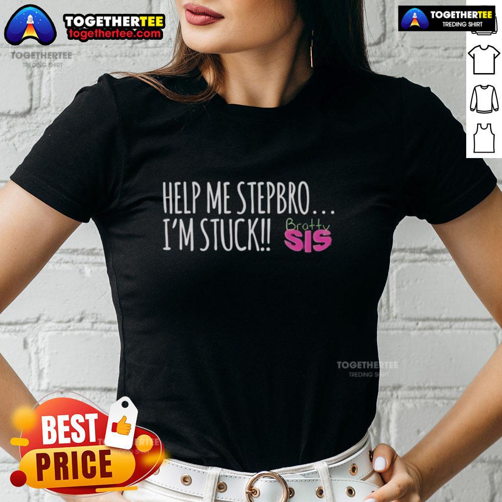 Good Help Me Stepbro I'm Stuck Bratty Sis T-Shirt - Image 3