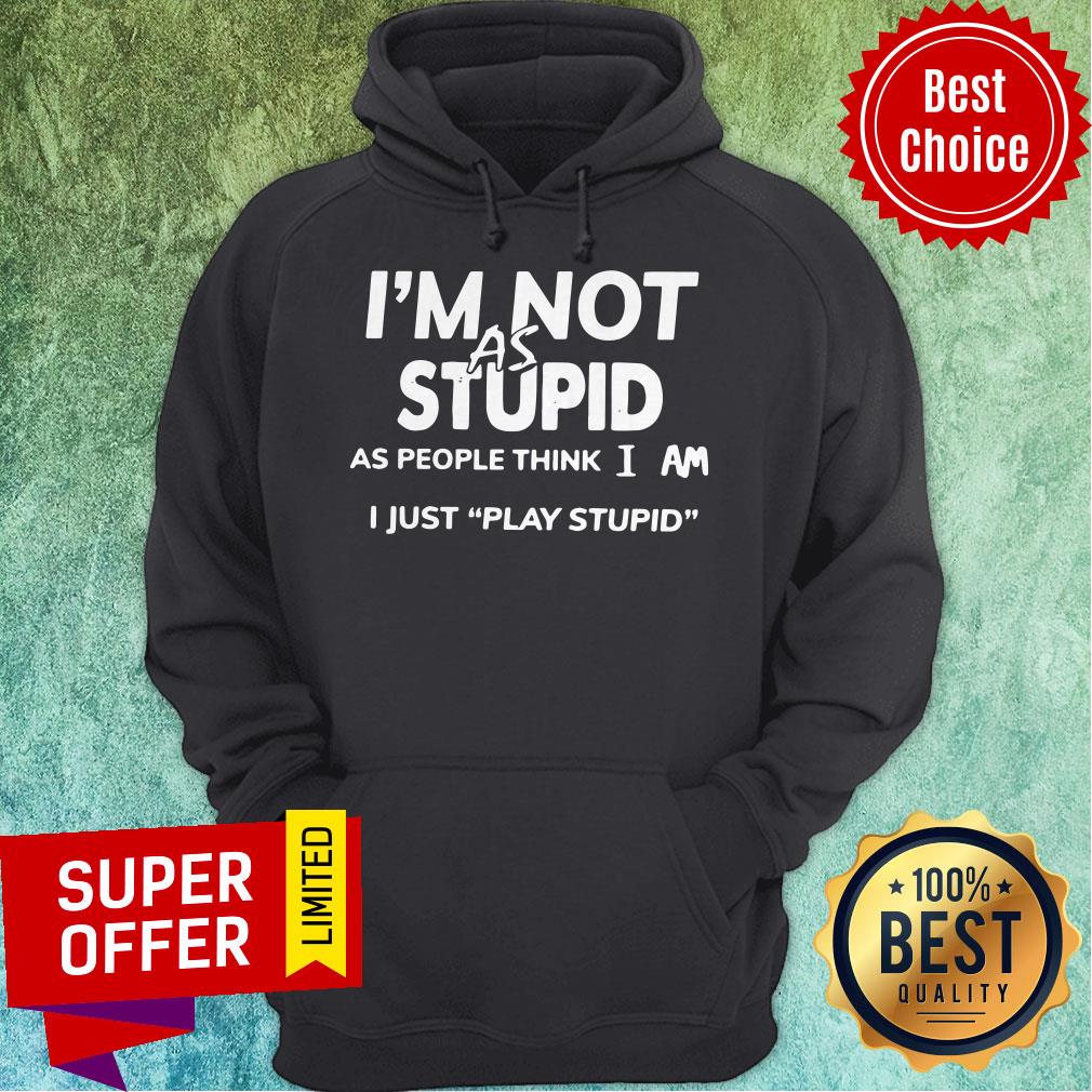 Official I'm Not As Stupid As People Think I Am I Just Play Stupid Shirt - Image 3