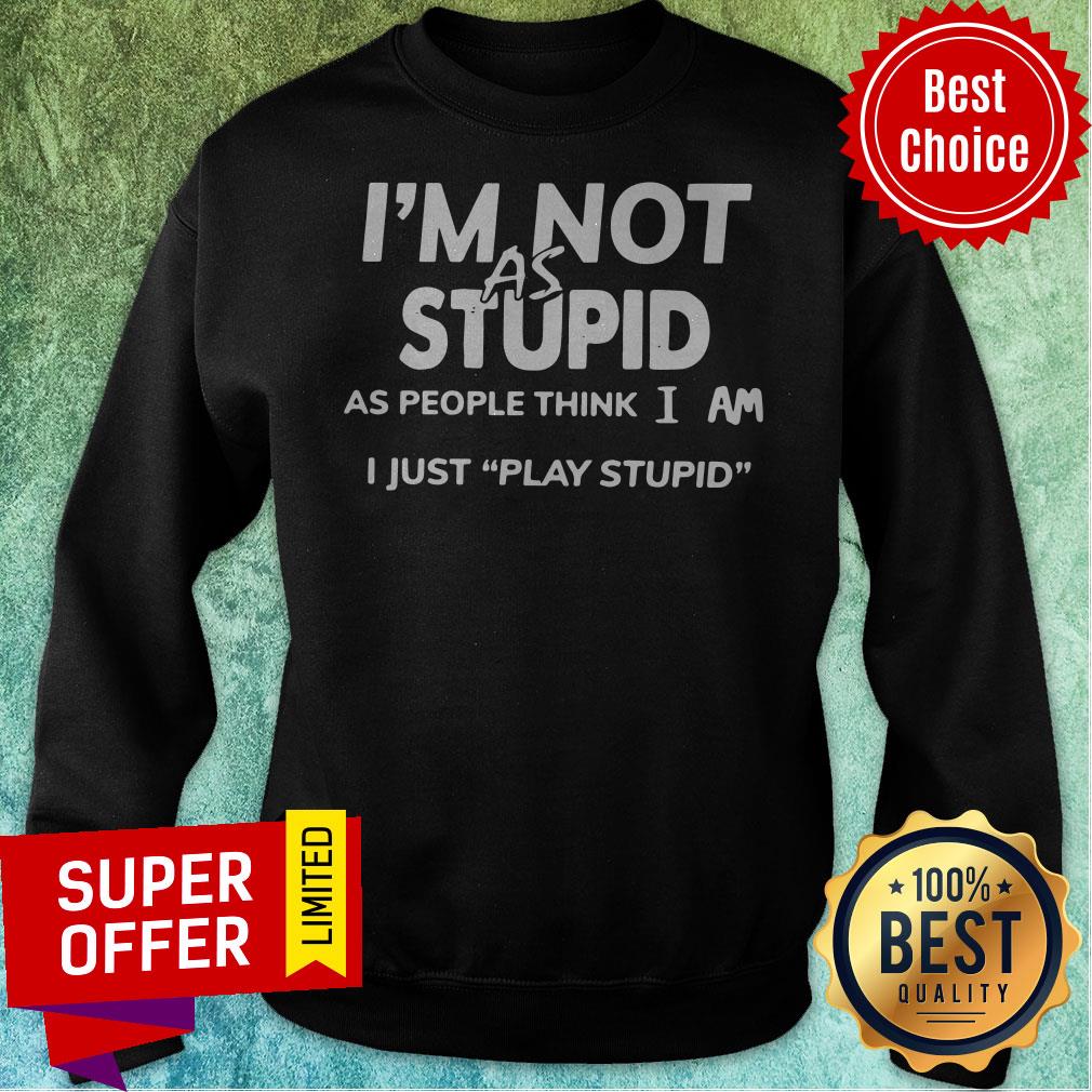 Official I'm Not As Stupid As People Think I Am I Just Play Stupid Shirt - Image 2