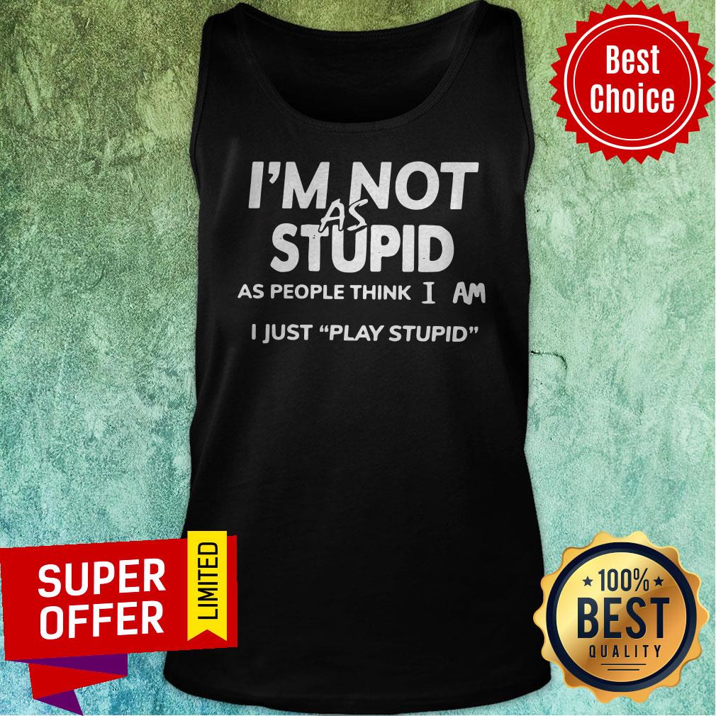 Official I'm Not As Stupid As People Think I Am I Just Play Stupid Shirt - Image 5