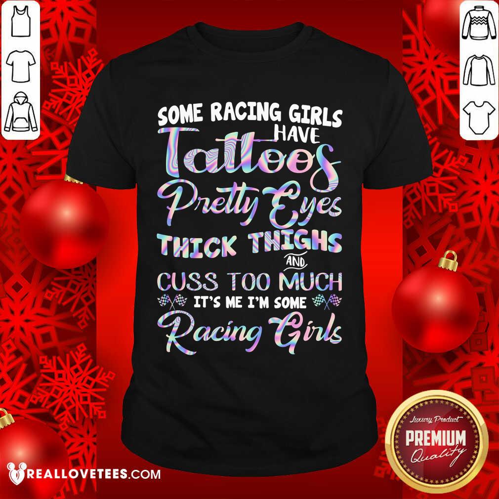 Tattoos Pretty Eyes Thick Thighs Racing Girls Shirt