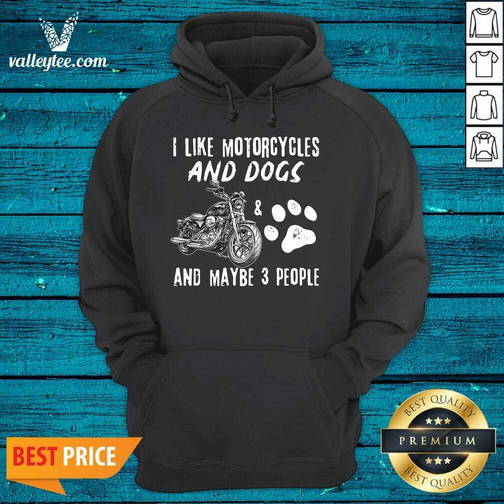 Hot I Like Motorcycles And Dogs And Maybe 3 People Shirt - Image 3